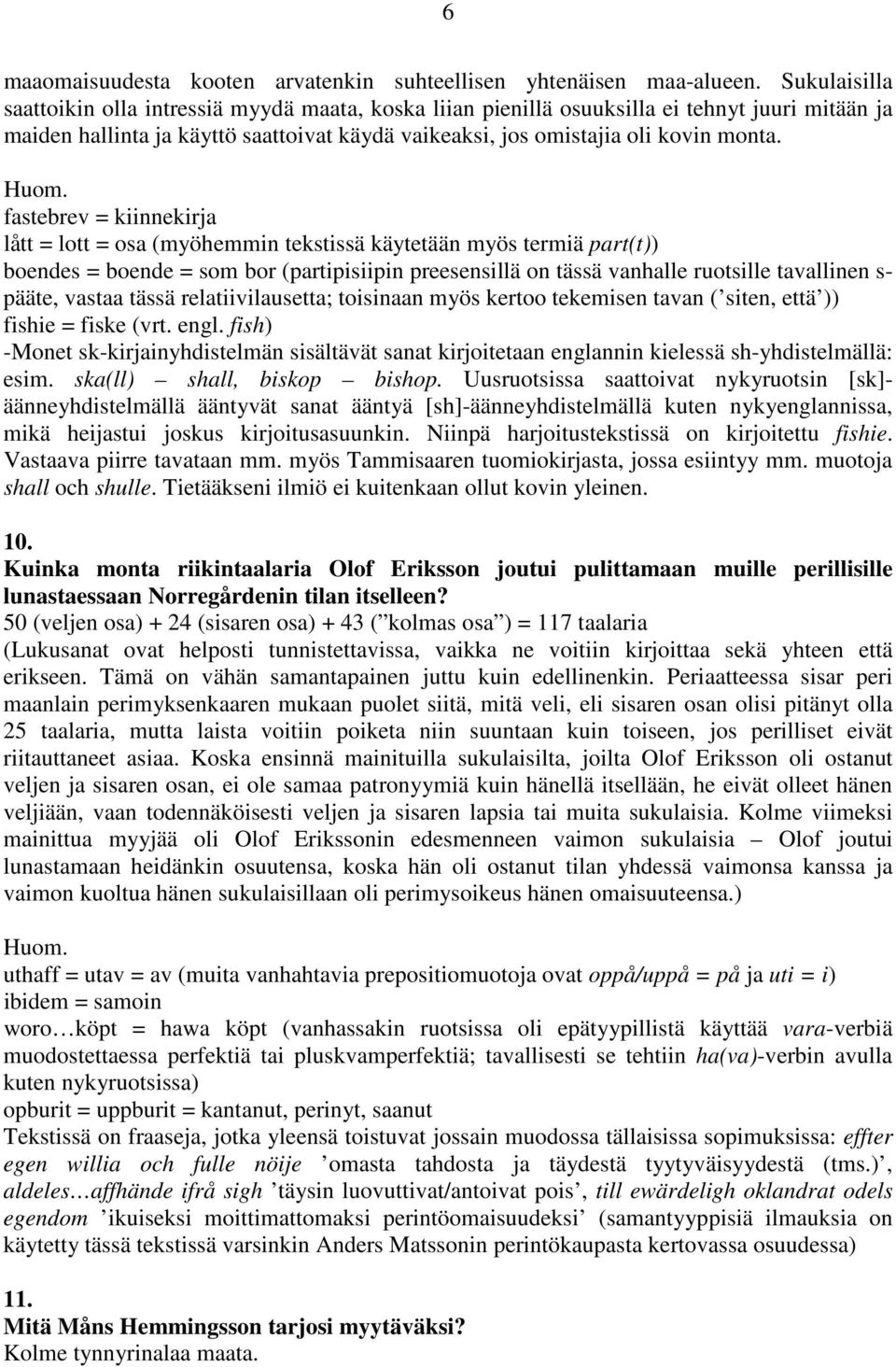 fastebrev = kiinnekirja lått = lott = osa (myöhemmin tekstissä käytetään myös termiä part(t)) boendes = boende = som bor (partipisiipin preesensillä on tässä vanhalle ruotsille tavallinen s- pääte,