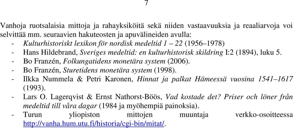 (1894), luku 5. - Bo Franzén, Folkungatidens monetära system (2006). - Bo Franzén, Sturetidens monetära system (1998).