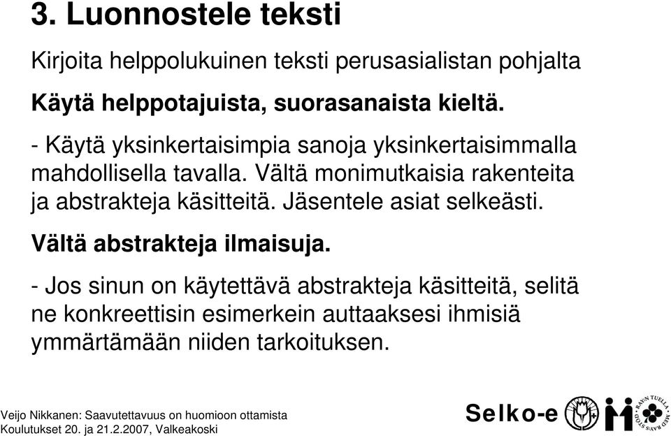 Vältä monimutkaisia rakenteita ja abstrakteja käsitteitä. Jäsentele asiat selkeästi. Vältä abstrakteja ilmaisuja.