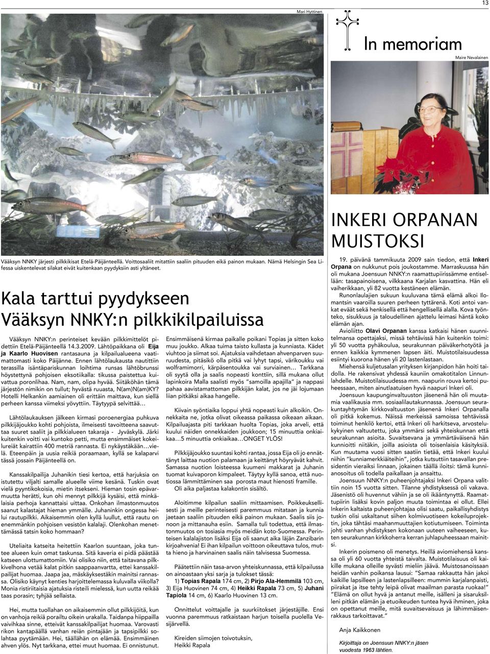 Kala tarttui pyydykseen Vääksyn NNKY:n pilkkikilpailuissa Vääksyn NNKY:n perinteiset kevään pilkkimittelöt pidettiin Etelä-Päijänteellä 14.3.2009.