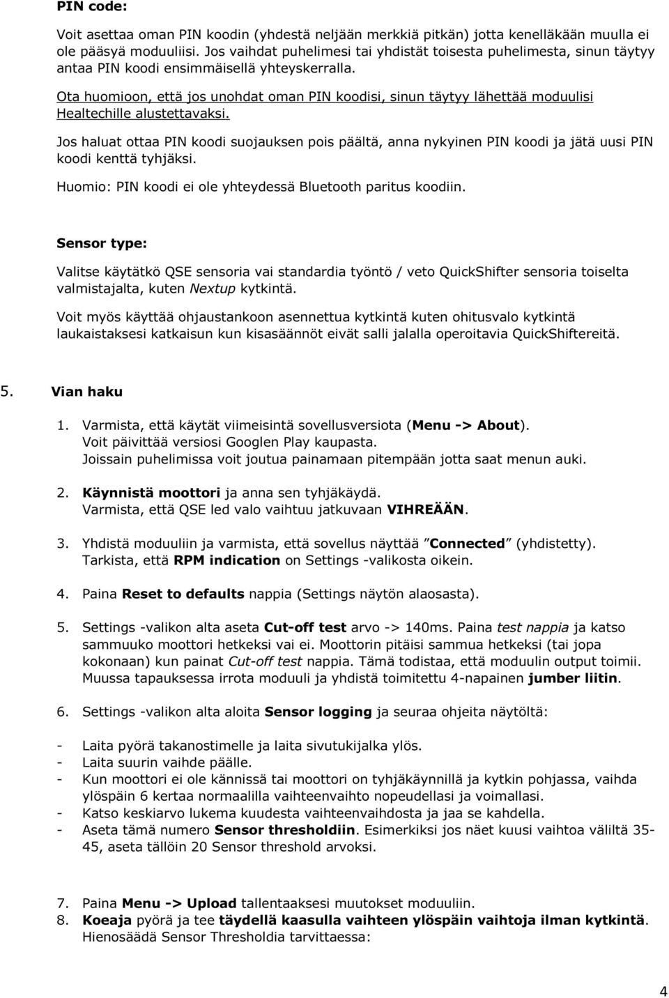 Ota huomioon, että jos unohdat oman PIN koodisi, sinun täytyy lähettää moduulisi Healtechille alustettavaksi.