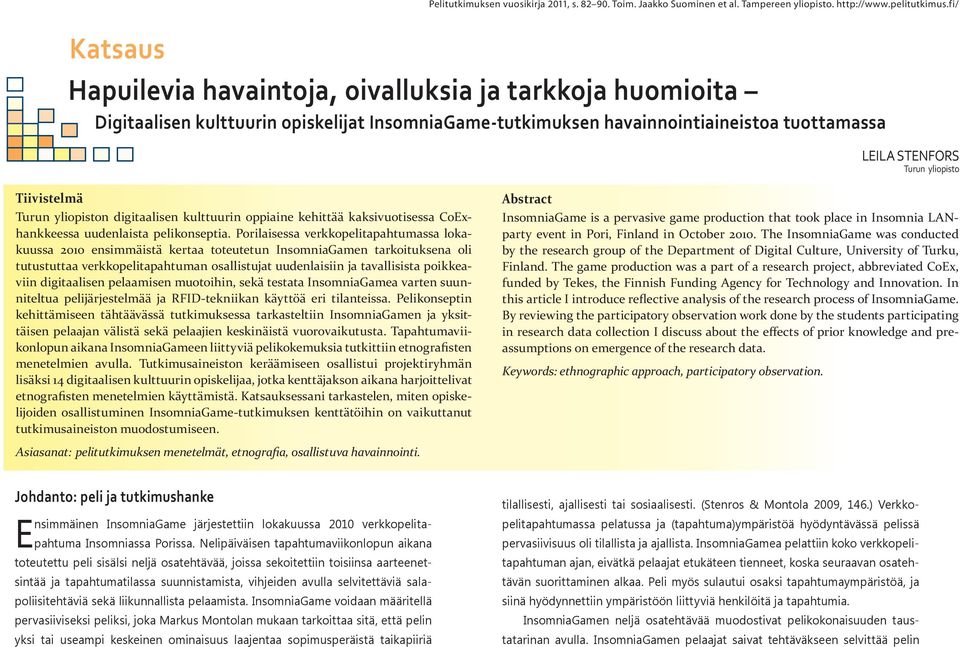 Tiivistelmä Turun yliopiston digitaalisen kulttuurin oppiaine kehittää kaksivuotisessa CoExhankkeessa uudenlaista pelikonseptia.