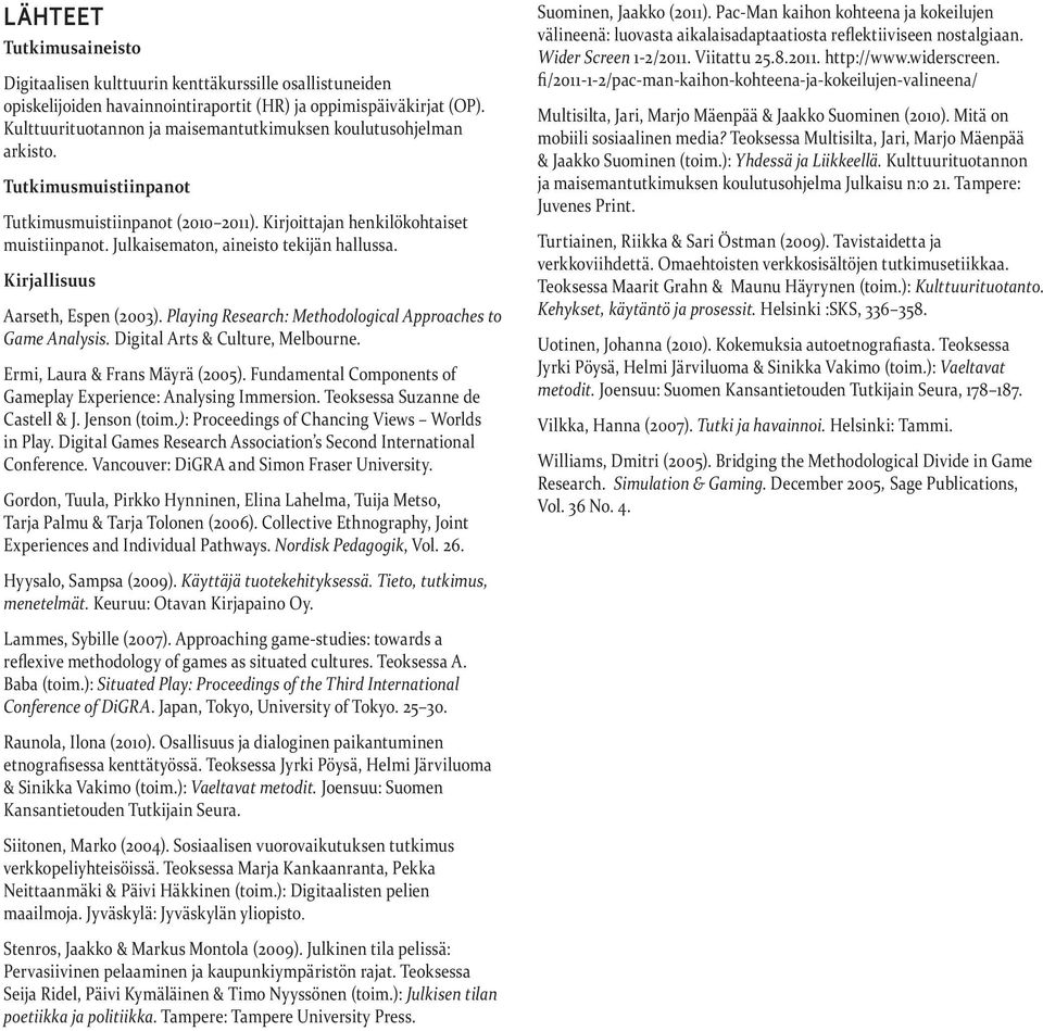 Julkaisematon, aineisto tekijän hallussa. Kirjallisuus Aarseth, Espen (2003). Playing Research: Methodological Approaches to Game Analysis. Digital Arts & Culture, Melbourne.