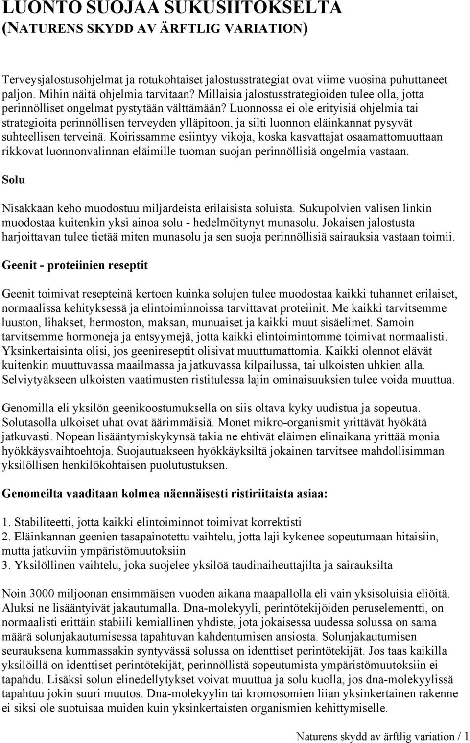 Luonnossa ei ole erityisiä ohjelmia tai strategioita perinnöllisen terveyden ylläpitoon, ja silti luonnon eläinkannat pysyvät suhteellisen terveinä.