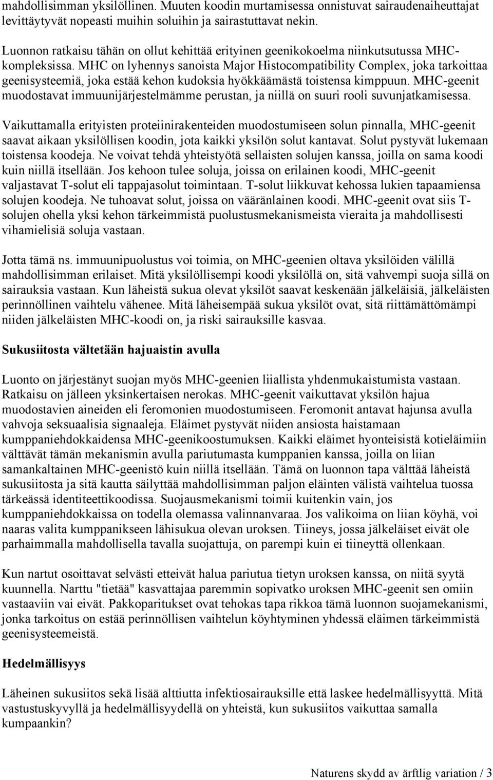 MHC on lyhennys sanoista Major Histocompatibility Complex, joka tarkoittaa geenisysteemiä, joka estää kehon kudoksia hyökkäämästä toistensa kimppuun.