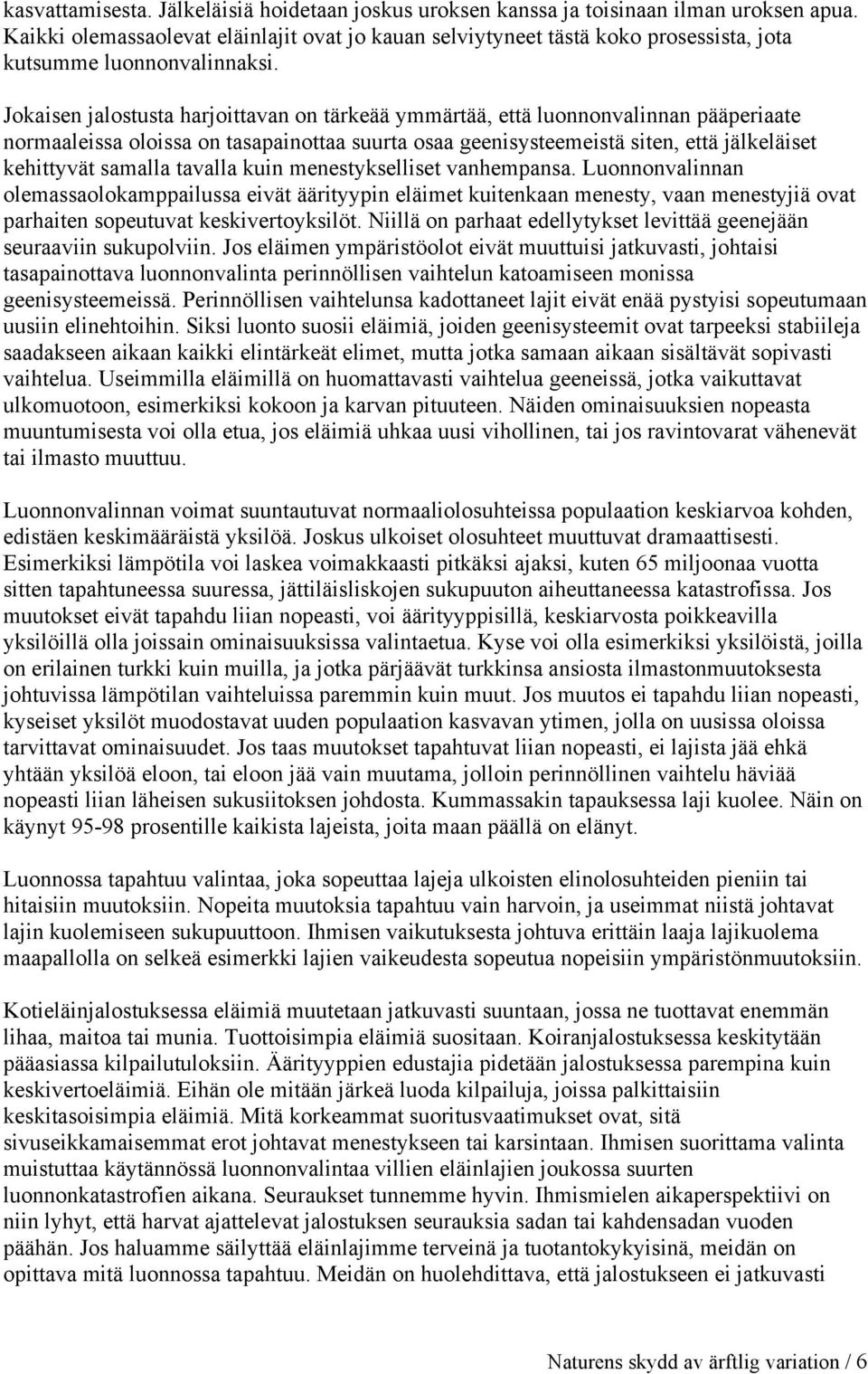 Jokaisen jalostusta harjoittavan on tärkeää ymmärtää, että luonnonvalinnan pääperiaate normaaleissa oloissa on tasapainottaa suurta osaa geenisysteemeistä siten, että jälkeläiset kehittyvät samalla