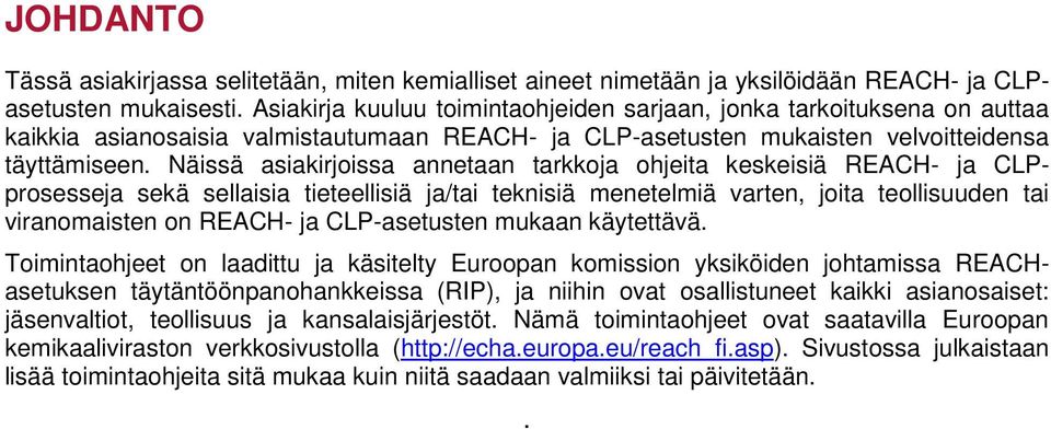 Näissä asiakirjoissa annetaan tarkkoja ohjeita keskeisiä REACH- ja CLPprosesseja sekä sellaisia tieteellisiä ja/tai teknisiä menetelmiä varten, joita teollisuuden tai viranomaisten on REACH- ja