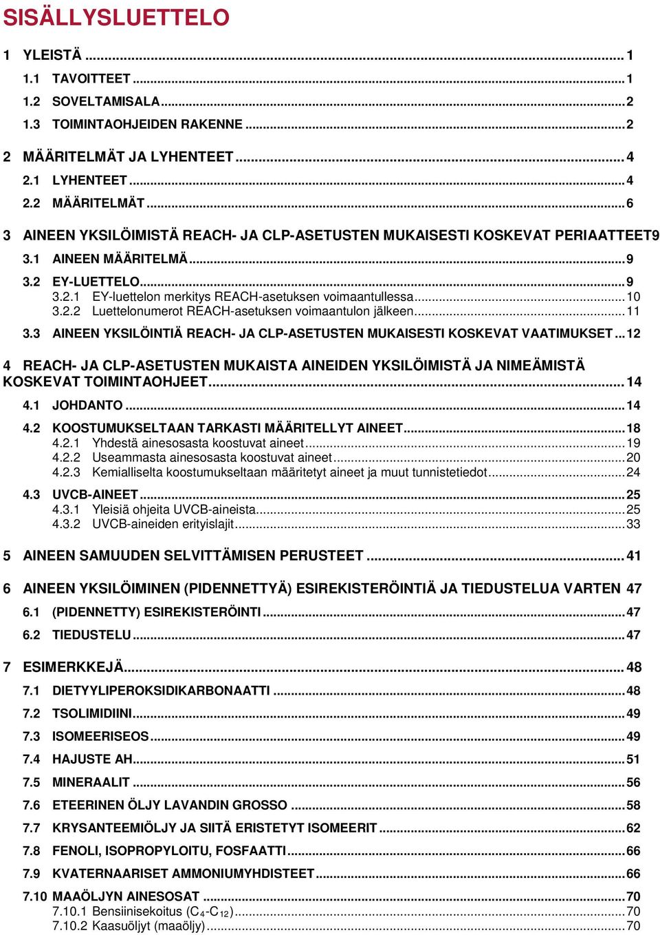 .. 10 3.2.2 Luettelonumerot REACH-asetuksen voimaantulon jälkeen... 11 3.3 AINEEN YKSILÖINTIÄ REACH- JA CLP-ASETUSTEN MUKAISESTI KOSKEVAT VAATIMUKSET.