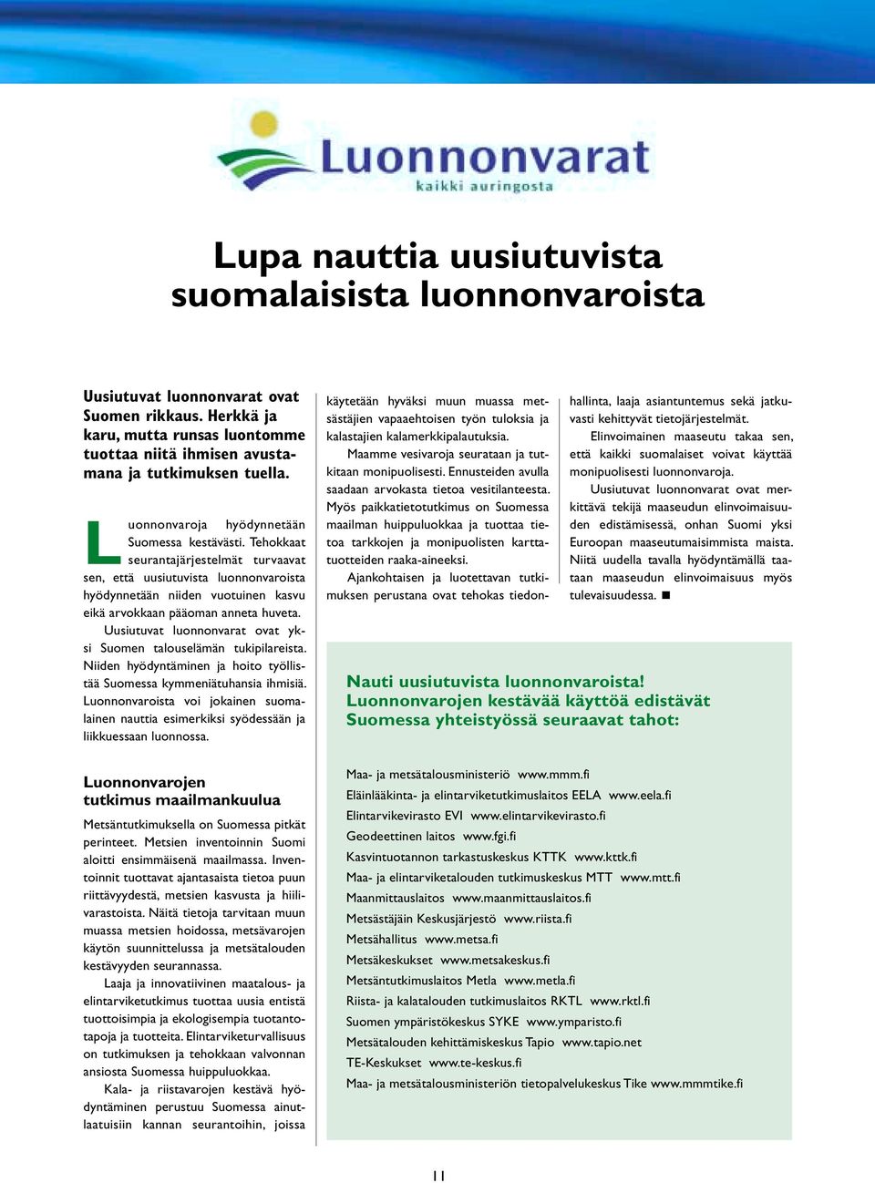 Tehokkaat seurantajärjestelmät turvaavat sen, että uusiutuvista luonnonvaroista hyödynnetään niiden vuotuinen kasvu eikä arvokkaan pääoman anneta huveta.