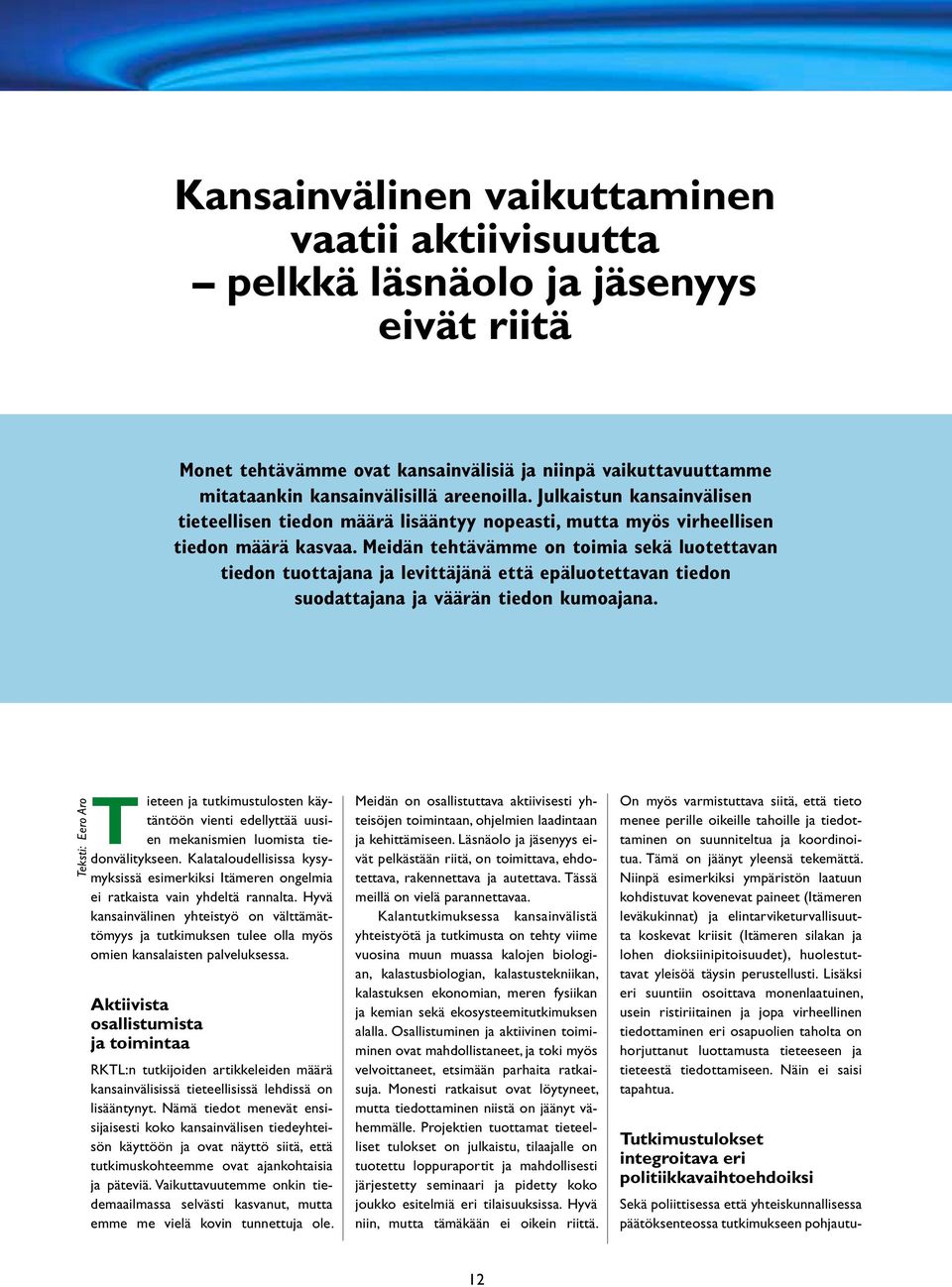 Meidän tehtävämme on toimia sekä luotettavan tiedon tuottajana ja levittäjänä että epäluotettavan tiedon suodattajana ja väärän tiedon kumoajana.