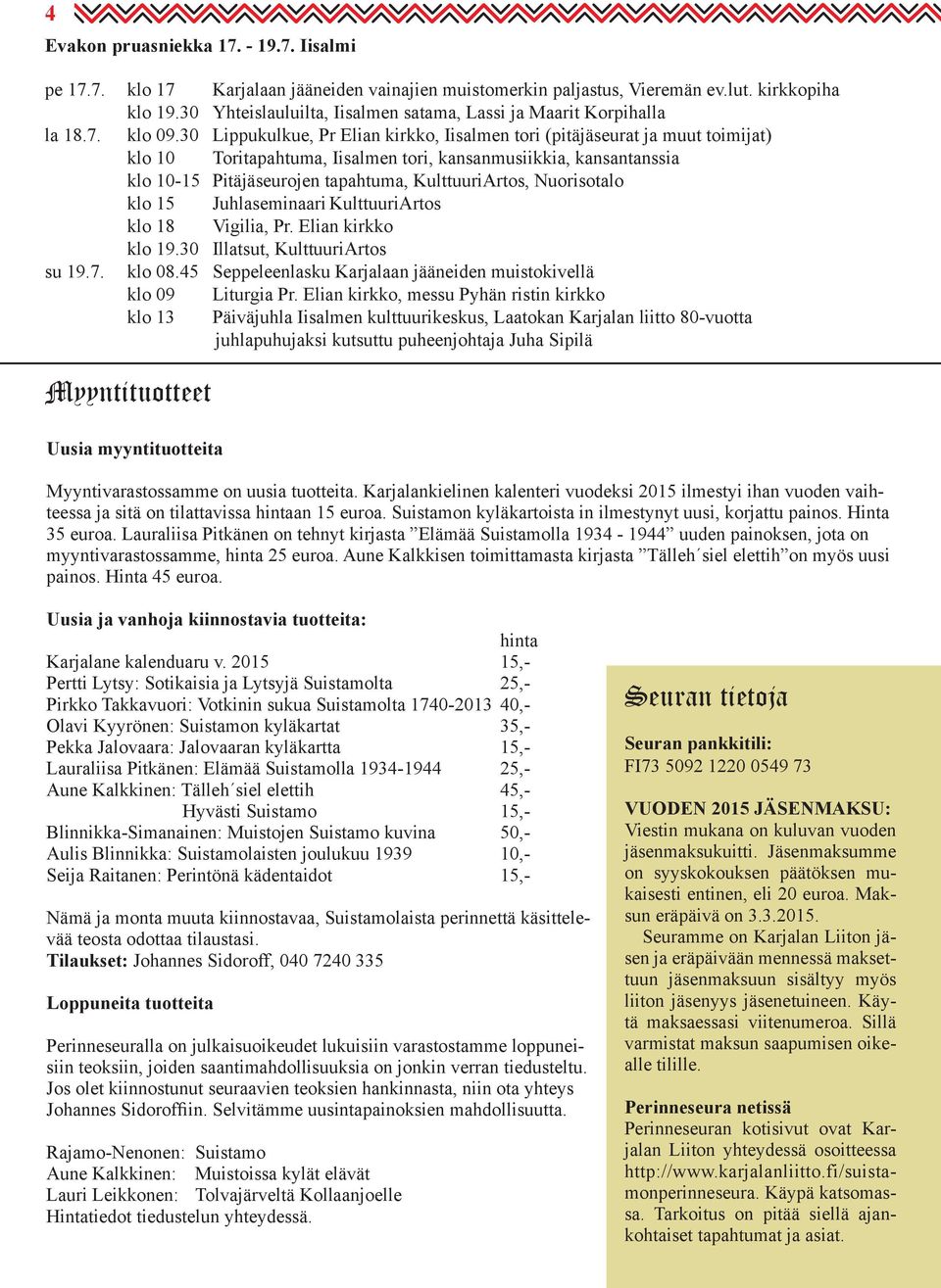 0 Yhteislauluilta, Perinneseura Iisalmen ry:n perinneviesti satama, Lassi ja Maarit Korpihalla la 1.. klo 09.0 Lippukulkue, Pr Elian kirkko, Iisalmen tori (pitäjäseurat ja muut toimijat) Syyskuun 9.