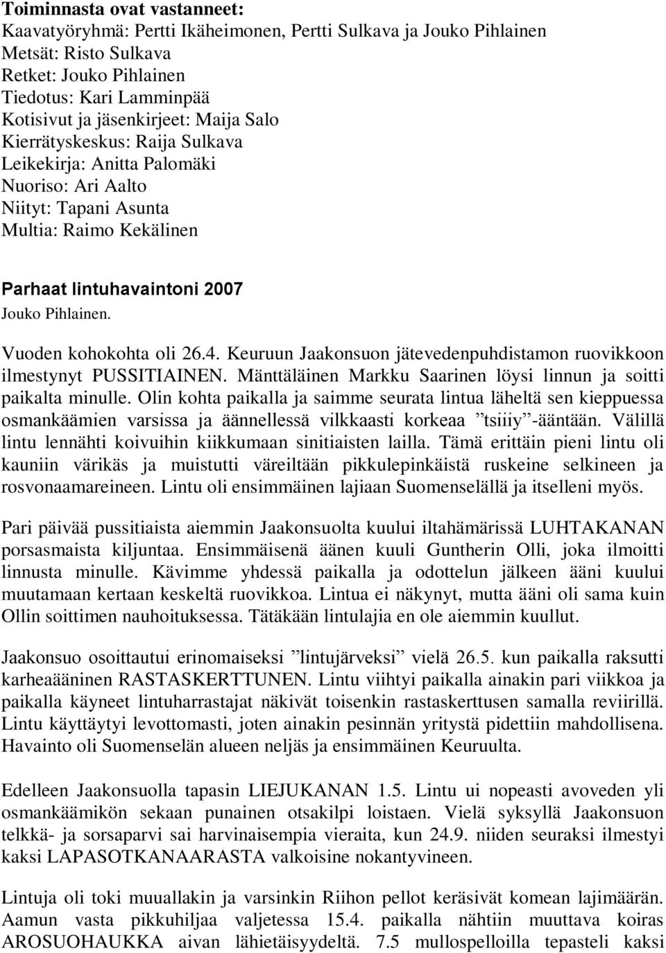 Vuoden kohokohta oli 26.4. Keuruun Jaakonsuon jätevedenpuhdistamon ruovikkoon ilmestynyt PUSSITIAINEN. Mänttäläinen Markku Saarinen löysi linnun ja soitti paikalta minulle.