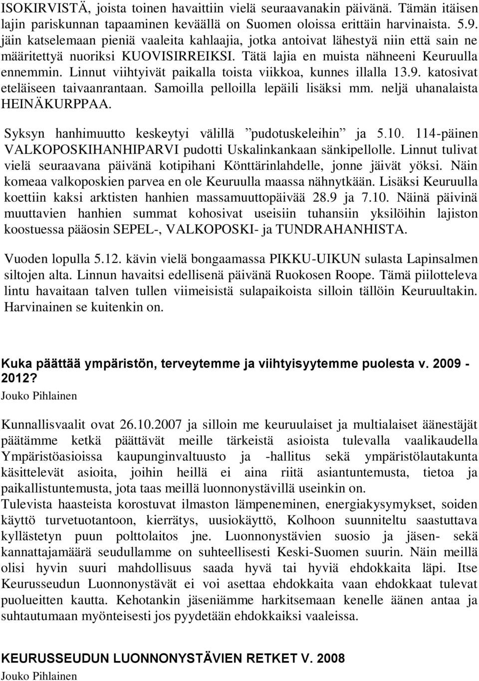 Linnut viihtyivät paikalla toista viikkoa, kunnes illalla 13.9. katosivat eteläiseen taivaanrantaan. Samoilla pelloilla lepäili lisäksi mm. neljä uhanalaista HEINÄKURPPAA.