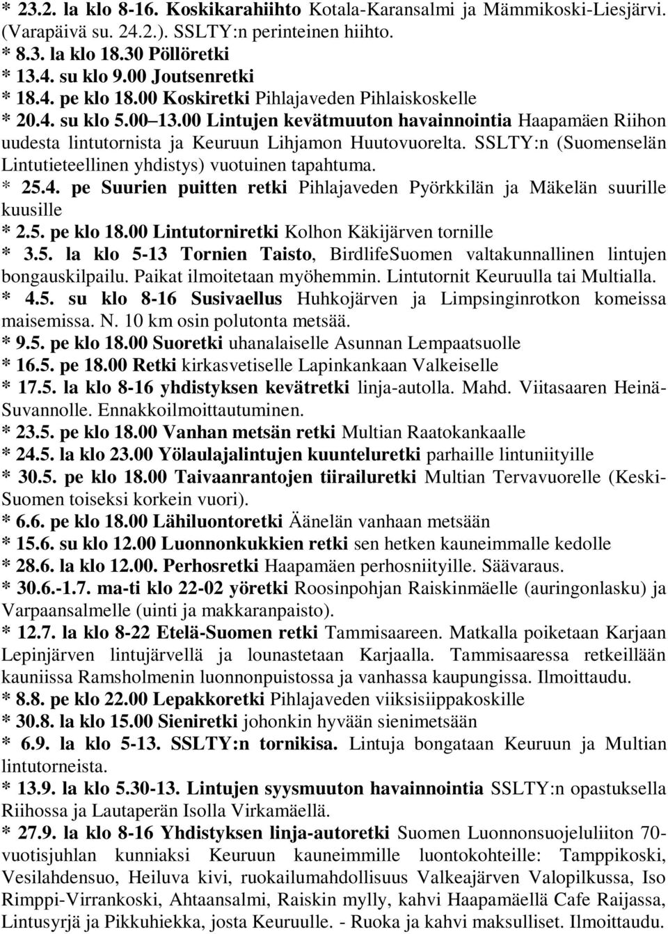 SSLTY:n (Suomenselän Lintutieteellinen yhdistys) vuotuinen tapahtuma. * 25.4. pe Suurien puitten retki Pihlajaveden Pyörkkilän ja Mäkelän suurille kuusille * 2.5. pe klo 18.