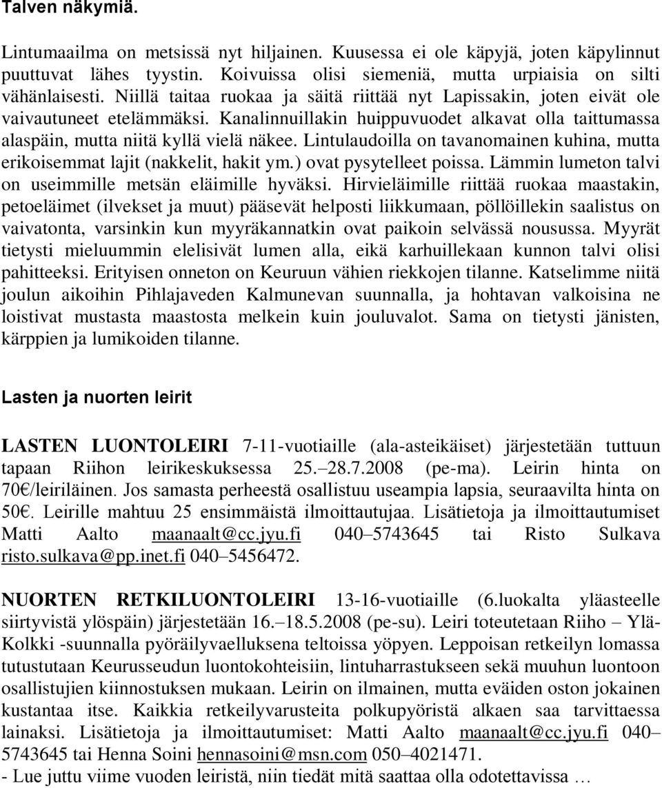 Lintulaudoilla on tavanomainen kuhina, mutta erikoisemmat lajit (nakkelit, hakit ym.) ovat pysytelleet poissa. Lämmin lumeton talvi on useimmille metsän eläimille hyväksi.