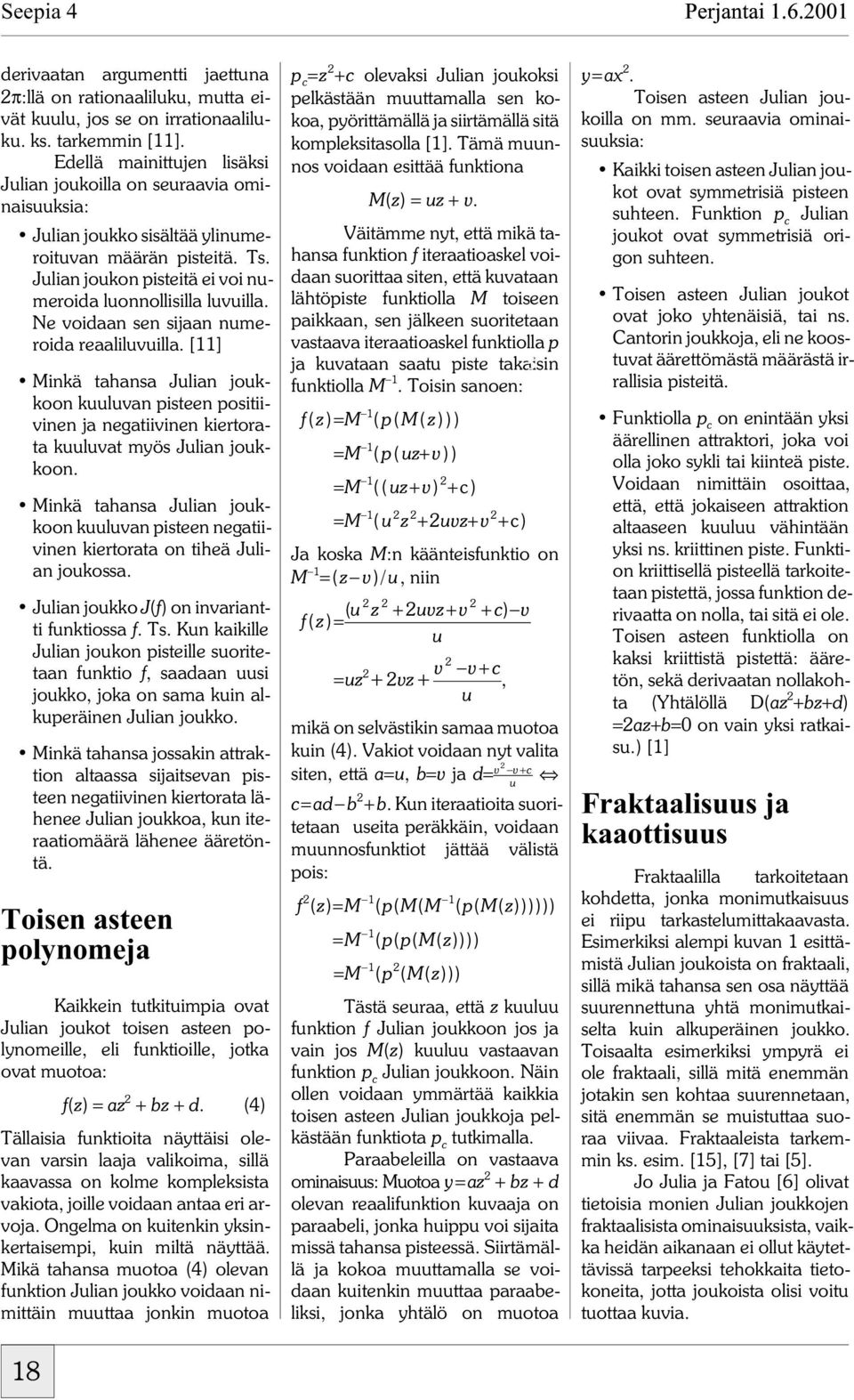 Ne voidaan sen sijaan numeroida reaaliluvuilla. [11] Minkä tahansa Julian joukkoon kuuluvan pisteen positiivinen ja negatiivinen kiertorata kuuluvat myös Julian joukkoon.