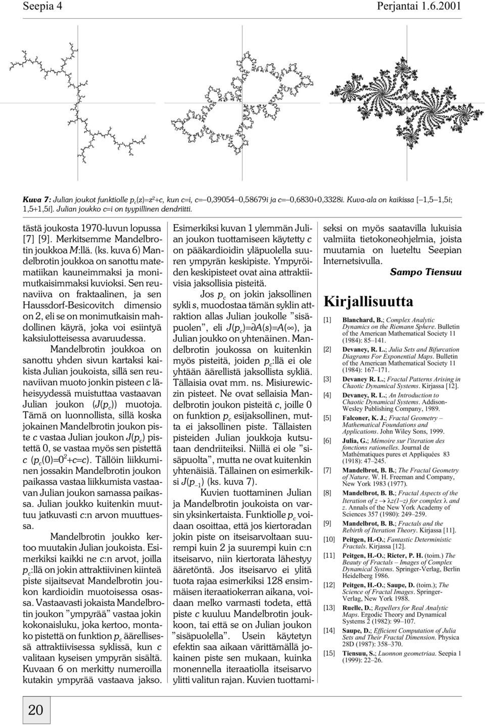 kuva 6) Mandelbrotin joukkoa on sanottu matematiikan kauneimmaksi ja monimutkaisimmaksi kuvioksi.