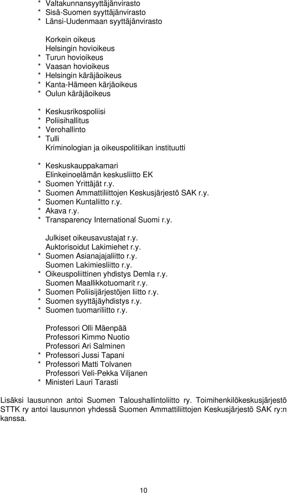 keskusliitto EK * Suomen Yrittäjät r.y. * Suomen Ammattiliittojen Keskusjärjestö SAK r.y. * Suomen Kuntaliitto r.y. * Akava r.y. * Transparency International Suomi r.y. Julkiset oikeusavustajat r.y. Auktorisoidut Lakimiehet r.