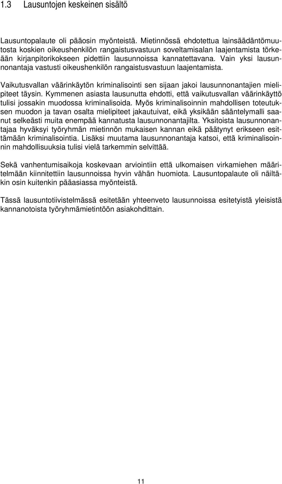 Vain yksi lausunnonantaja vastusti oikeushenkilön rangaistusvastuun laajentamista. Vaikutusvallan väärinkäytön kriminalisointi sen sijaan jakoi lausunnonantajien mielipiteet täysin.