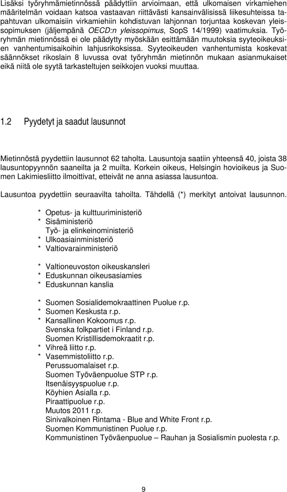 Työryhmän mietinnössä ei ole päädytty myöskään esittämään muutoksia syyteoikeuksien vanhentumisaikoihin lahjusrikoksissa.