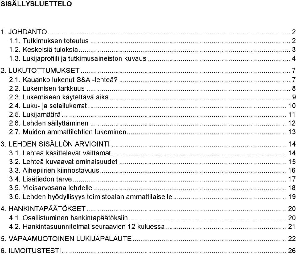 .. 13 3. LEHDEN SISÄLLÖN ARVIOINTI... 14 3.1. Lehteä käsittelevät väittämät... 14 3.2. Lehteä kuvaavat ominaisuudet... 15 3.3. Aihepiirien kiinnostavuus... 16 3.4. Lisätiedon tarve... 17 3.5. Yleisarvosana lehdelle.