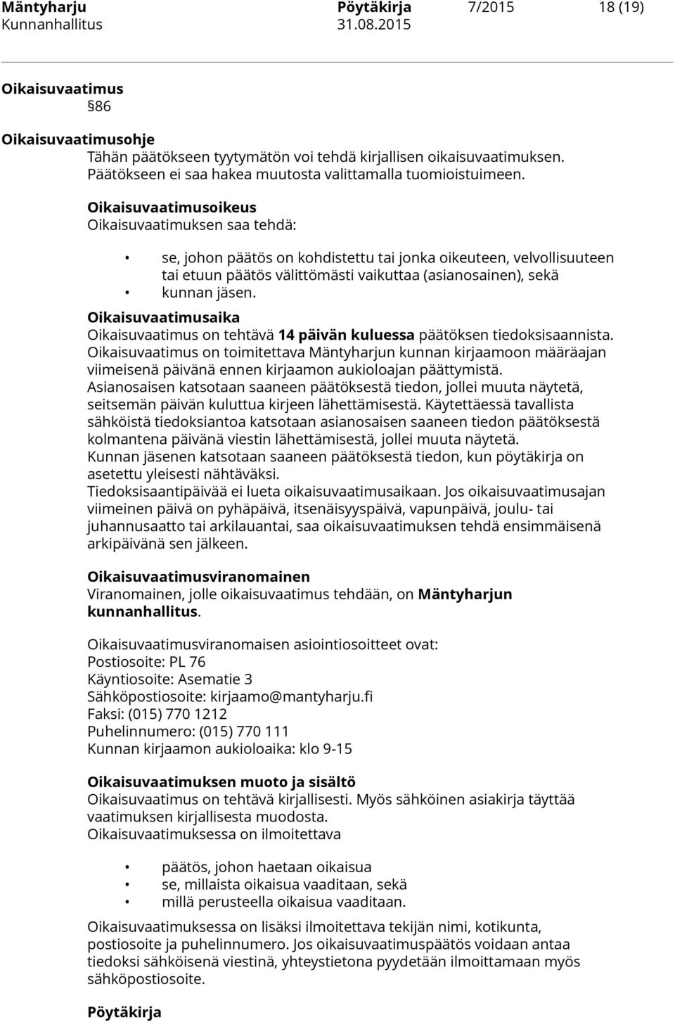 Oikaisuvaatimusoikeus Oikaisuvaatimuksen saa tehdä: se, johon päätös on kohdistettu tai jonka oikeuteen, velvollisuuteen tai etuun päätös välittömästi vaikuttaa (asianosainen), sekä kunnan jäsen.