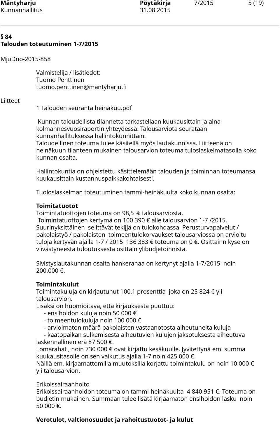 Taloudellinen toteuma tulee käsitellä myös lautakunnissa. Liitteenä on heinäkuun tilanteen mukainen talousarvion toteuma tuloslaskelmatasolla koko kunnan osalta.