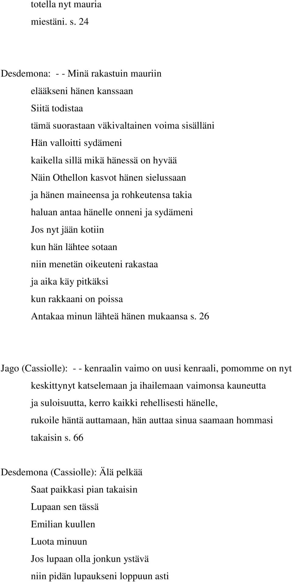 Othellon kasvot hänen sielussaan ja hänen maineensa ja rohkeutensa takia haluan antaa hänelle onneni ja sydämeni Jos nyt jään kotiin kun hän lähtee sotaan niin menetän oikeuteni rakastaa ja aika käy