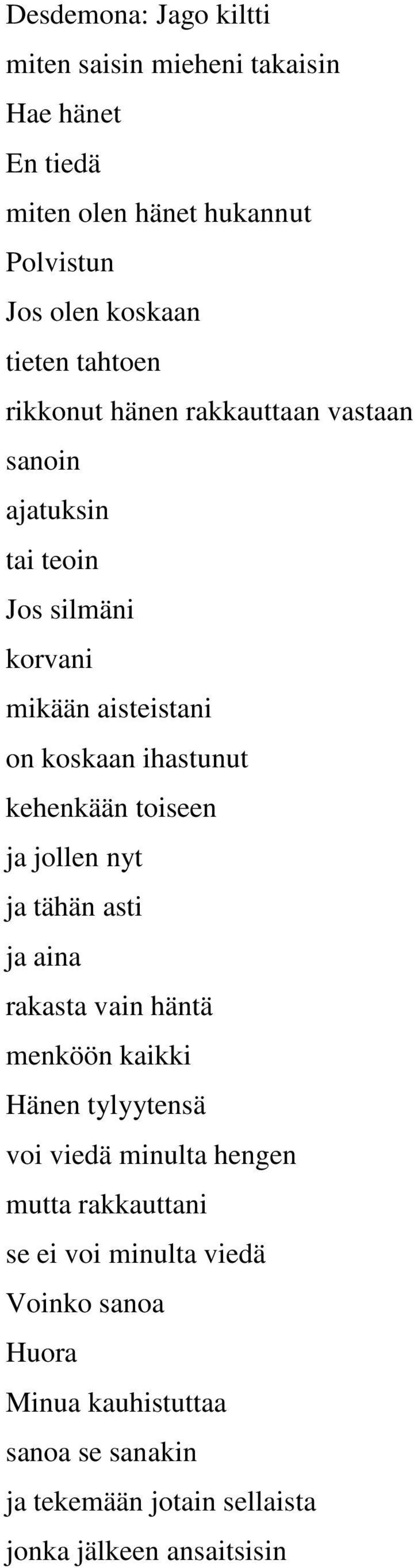 kehenkään toiseen ja jollen nyt ja tähän asti ja aina rakasta vain häntä menköön kaikki Hänen tylyytensä voi viedä minulta hengen mutta