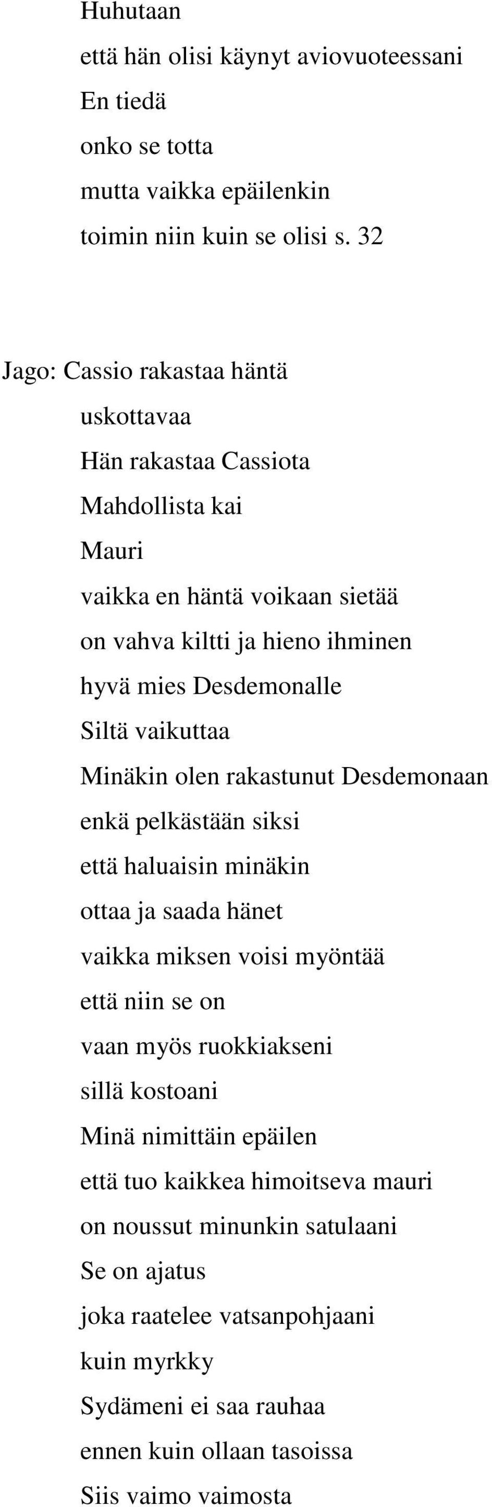 Siltä vaikuttaa Minäkin olen rakastunut Desdemonaan enkä pelkästään siksi että haluaisin minäkin ottaa ja saada hänet vaikka miksen voisi myöntää että niin se on vaan myös