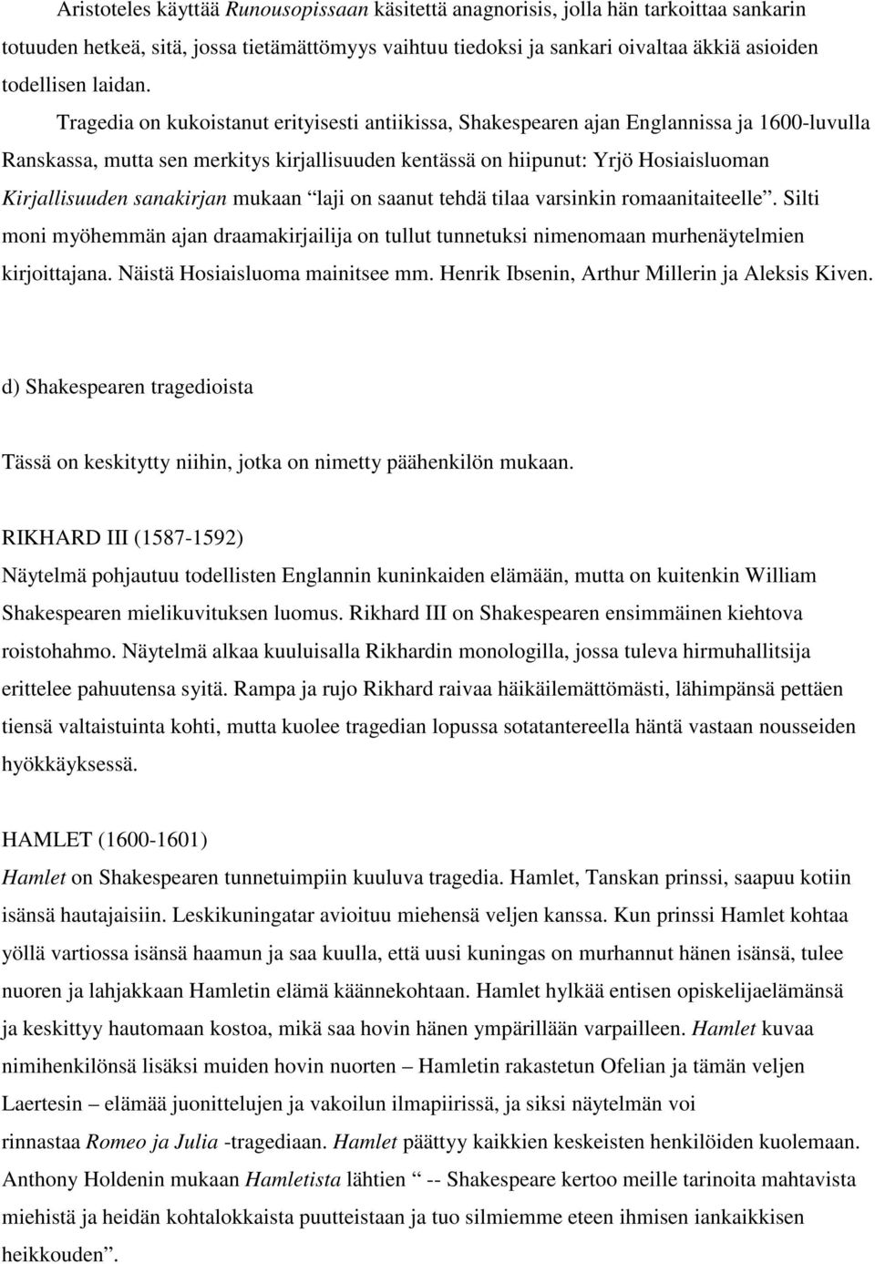 Tragedia on kukoistanut erityisesti antiikissa, Shakespearen ajan Englannissa ja 1600-luvulla Ranskassa, mutta sen merkitys kirjallisuuden kentässä on hiipunut: Yrjö Hosiaisluoman Kirjallisuuden