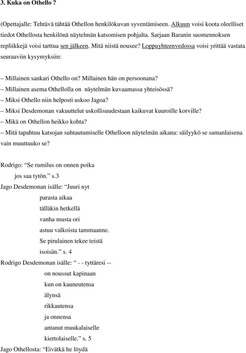 Millainen hän on persoonana? Millainen asema Othellolla on näytelmän kuvaamassa yhteisössä? Miksi Othello niin helposti uskoo Jagoa?