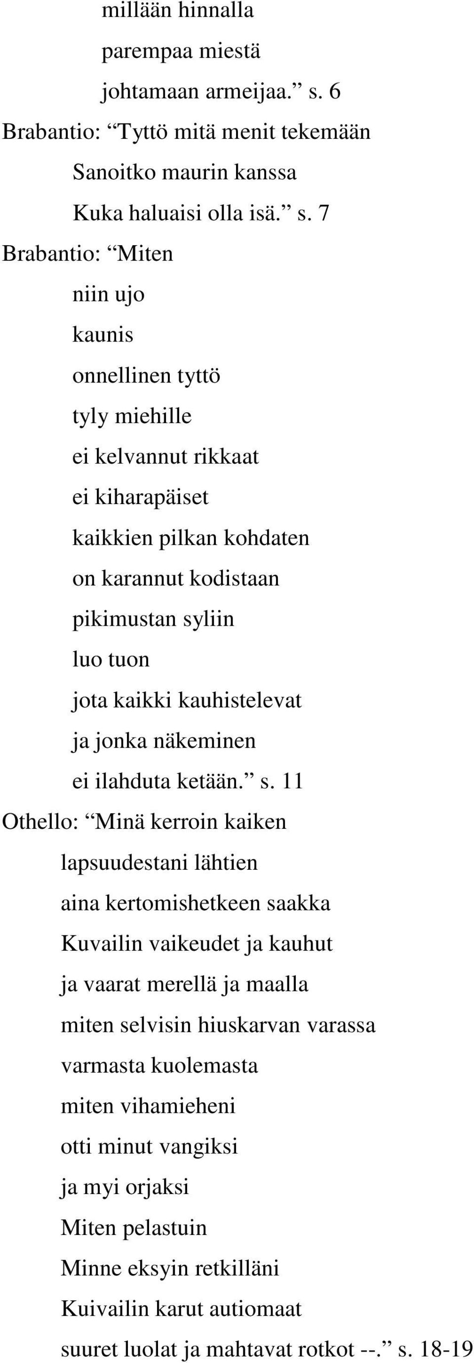 7 Brabantio: Miten niin ujo kaunis onnellinen tyttö tyly miehille ei kelvannut rikkaat ei kiharapäiset kaikkien pilkan kohdaten on karannut kodistaan pikimustan syliin luo tuon jota