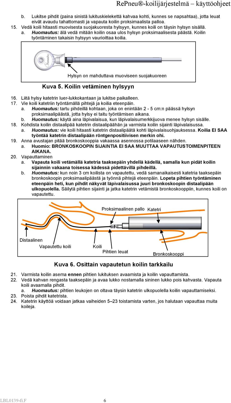 Koilin työntäminen takaisin hylsyyn vaurioittaa koilia. Hylsyn on mahduttava muoviseen suojakuoreen Kuva 5. Koilin vetäminen hylsyyn 16. Liitä hylsy katetrin luer-lukkokantaan ja lukitse paikalleen.