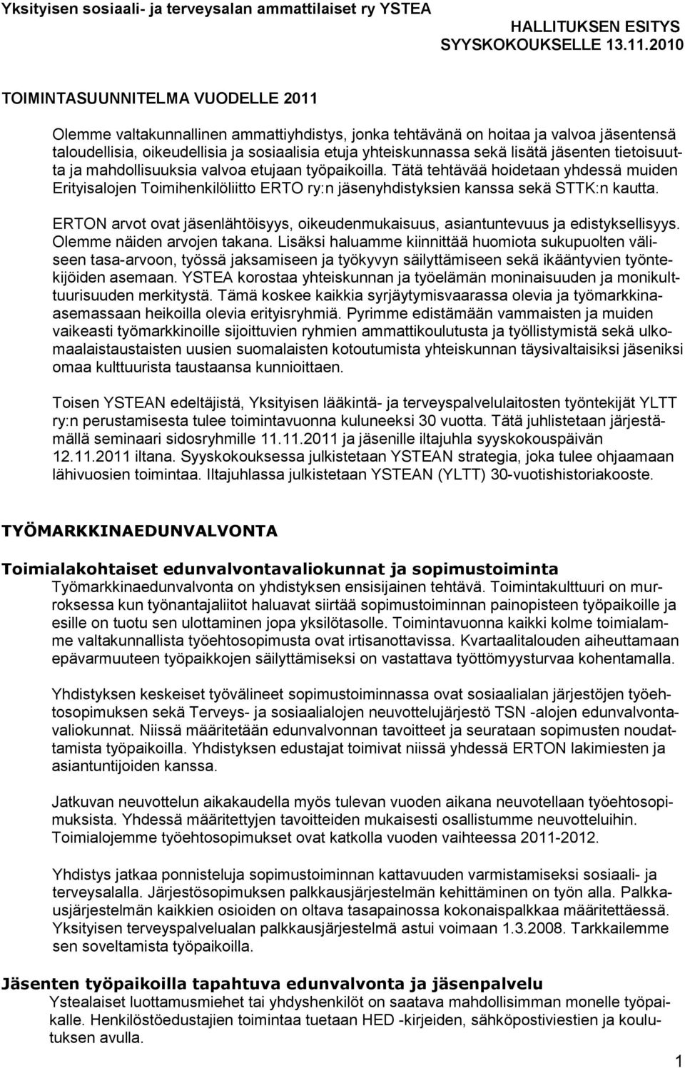 lisätä jäsenten tietoisuutta ja mahdollisuuksia valvoa etujaan työpaikoilla.