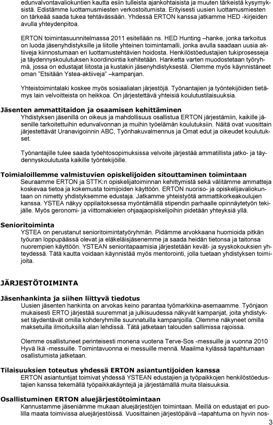 HED Hunting hanke, jonka tarkoitus on luoda jäsenyhdistyksille ja liitolle yhteinen toimintamalli, jonka avulla saadaan uusia aktiiveja kiinnostumaan eri luottamustehtävien hoidosta.