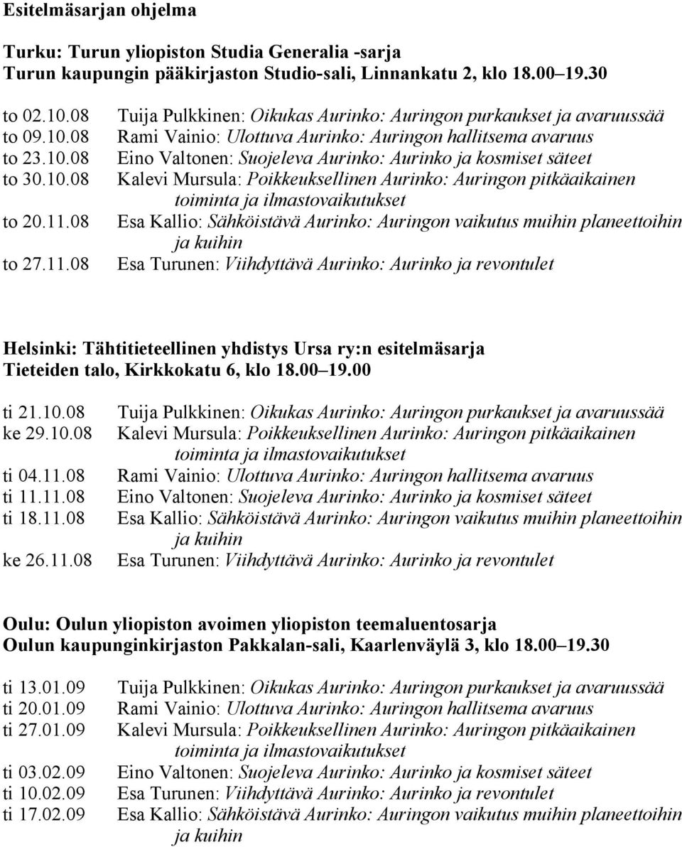 08 to 27.11.08 Helsinki: Tähtitieteellinen yhdistys Ursa ry:n esitelmäsarja Tieteiden talo, Kirkkokatu 6, klo 18.00 19.00 ti 21.10.08 ke 29.10.08 ti 04.