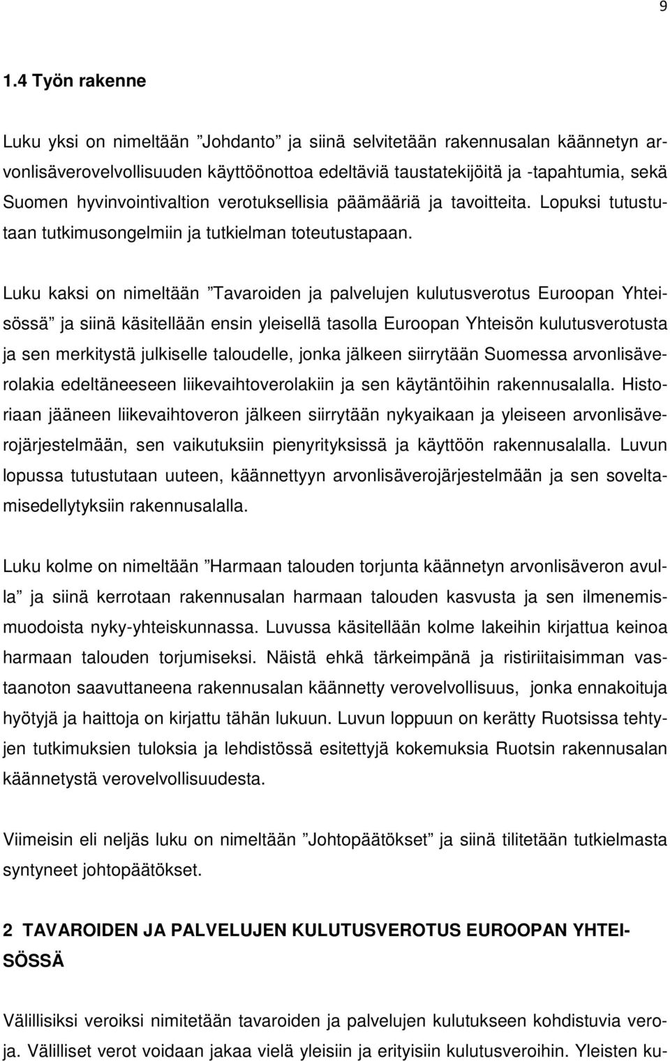 Luku kaksi on nimeltään Tavaroiden ja palvelujen kulutusverotus Euroopan Yhteisössä ja siinä käsitellään ensin yleisellä tasolla Euroopan Yhteisön kulutusverotusta ja sen merkitystä julkiselle