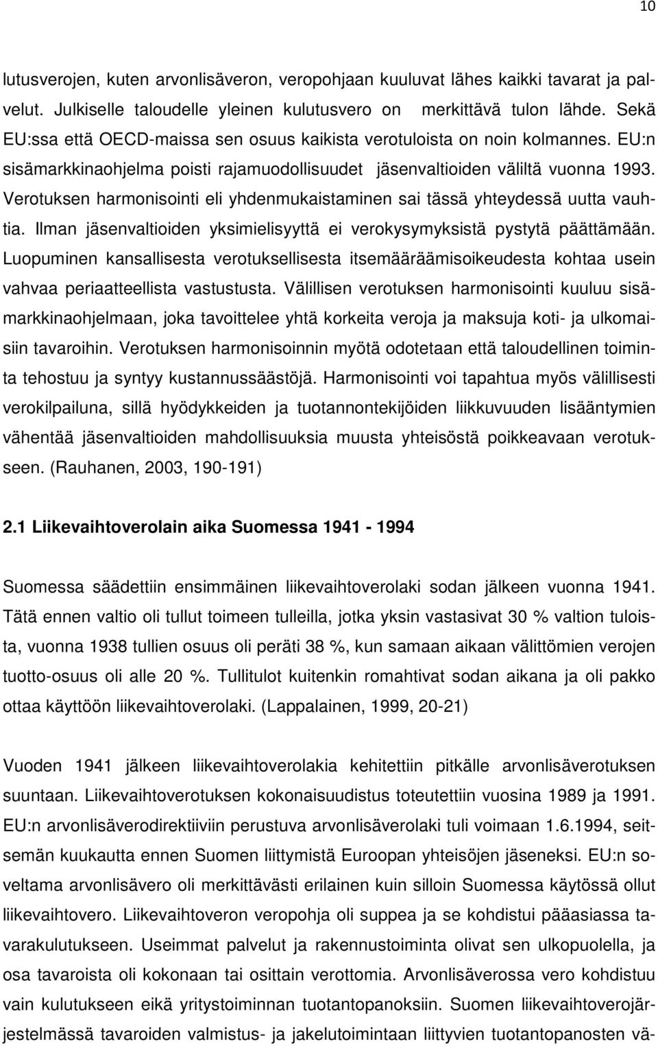 Verotuksen harmonisointi eli yhdenmukaistaminen sai tässä yhteydessä uutta vauhtia. Ilman jäsenvaltioiden yksimielisyyttä ei verokysymyksistä pystytä päättämään.