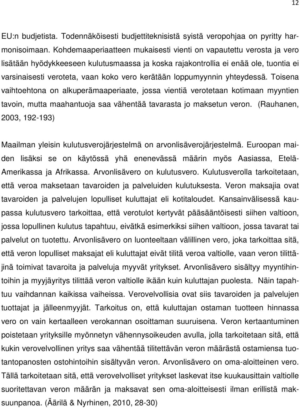 kerätään loppumyynnin yhteydessä. Toisena vaihtoehtona on alkuperämaaperiaate, jossa vientiä verotetaan kotimaan myyntien tavoin, mutta maahantuoja saa vähentää tavarasta jo maksetun veron.