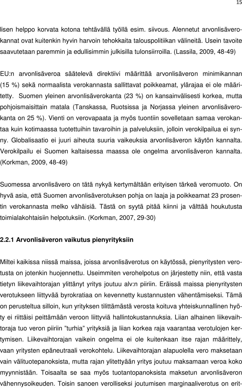 (Lassila, 2009, 48-49) EU:n arvonlisäveroa säätelevä direktiivi määrittää arvonlisäveron minimikannan (15 %) sekä normaalista verokannasta sallittavat poikkeamat, ylärajaa ei ole määritetty.