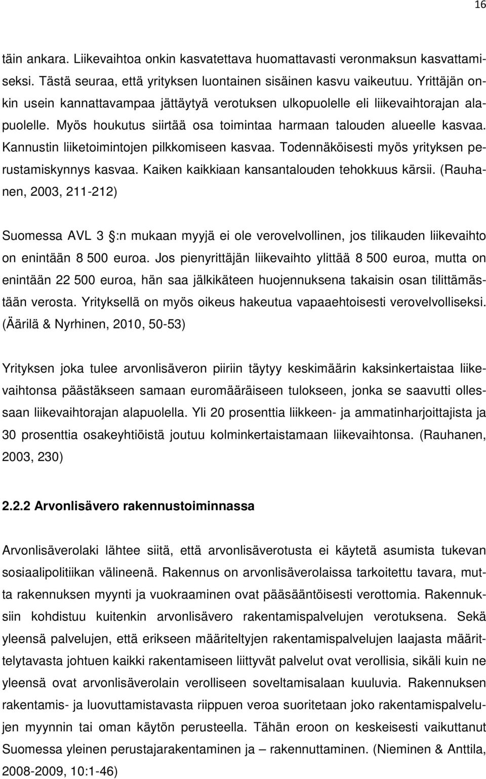 Kannustin liiketoimintojen pilkkomiseen kasvaa. Todennäköisesti myös yrityksen perustamiskynnys kasvaa. Kaiken kaikkiaan kansantalouden tehokkuus kärsii.