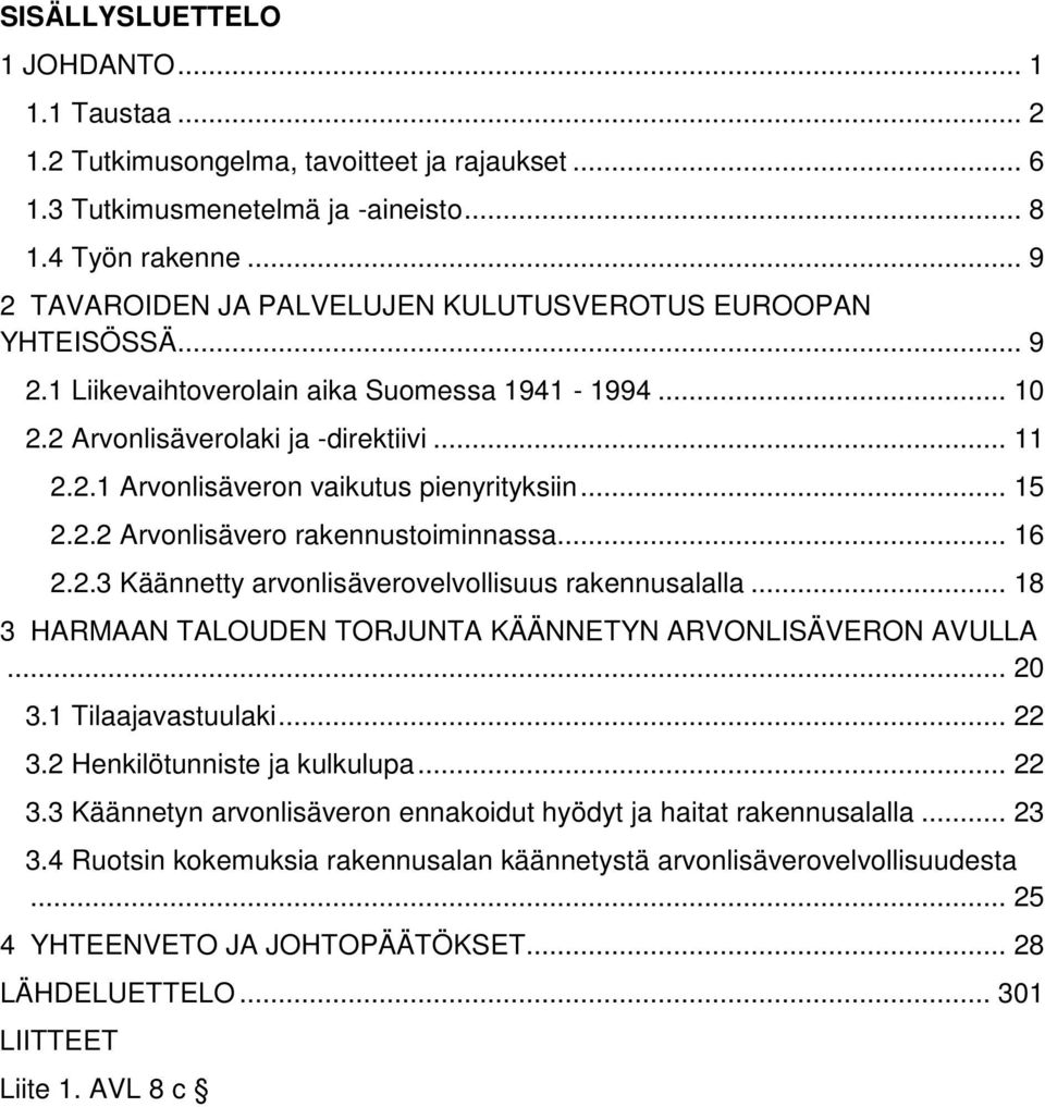 .. 15 2.2.2 Arvonlisävero rakennustoiminnassa... 16 2.2.3 Käännetty arvonlisäverovelvollisuus rakennusalalla... 18 3 HARMAAN TALOUDEN TORJUNTA KÄÄNNETYN ARVONLISÄVERON AVULLA... 20 3.