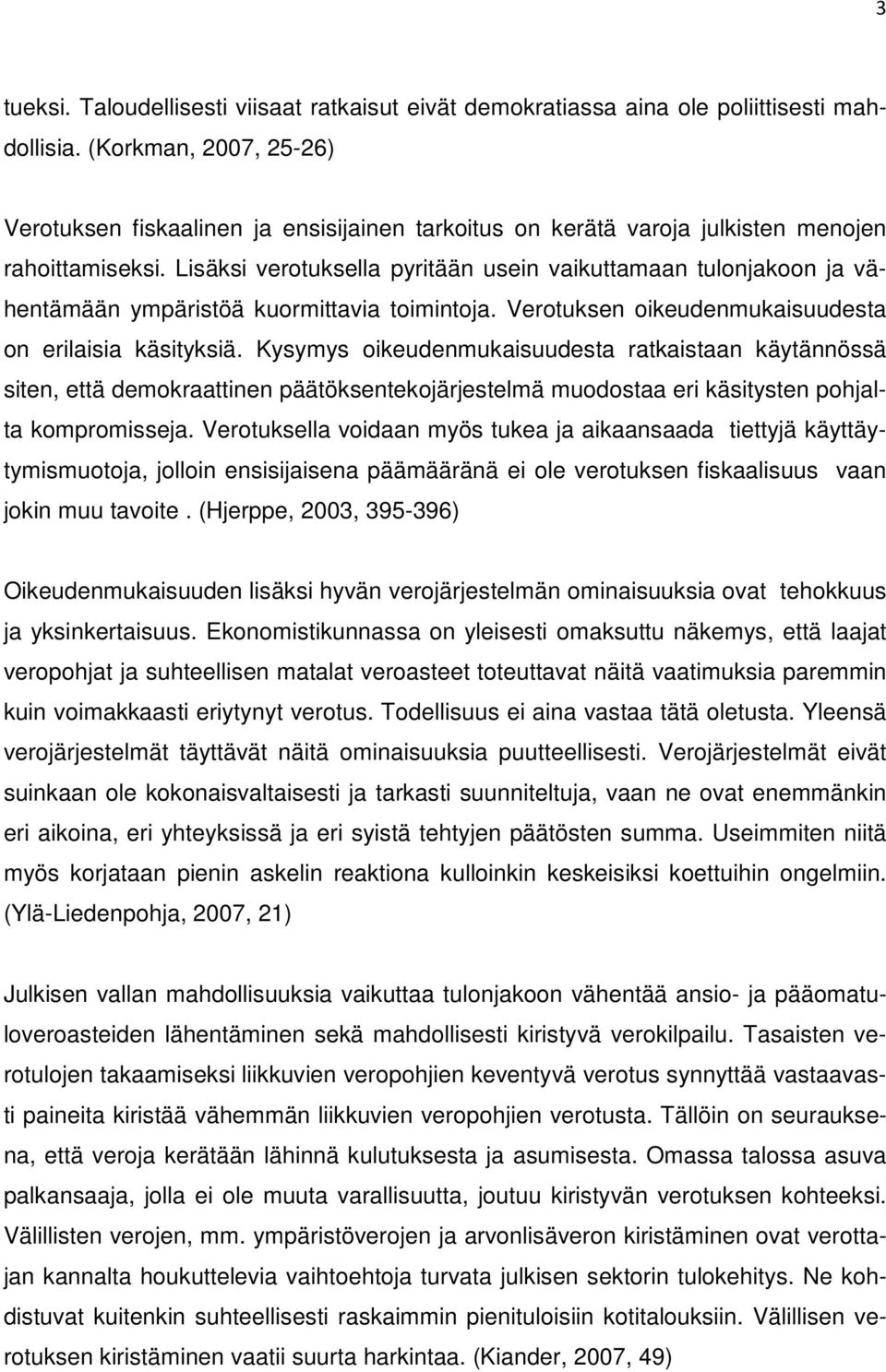 Lisäksi verotuksella pyritään usein vaikuttamaan tulonjakoon ja vähentämään ympäristöä kuormittavia toimintoja. Verotuksen oikeudenmukaisuudesta on erilaisia käsityksiä.