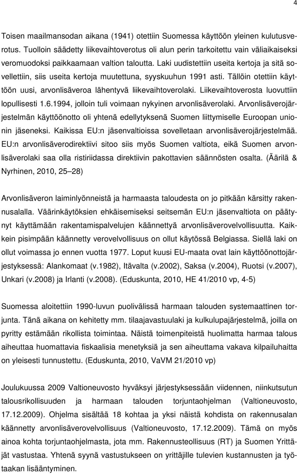 Laki uudistettiin useita kertoja ja sitä sovellettiin, siis useita kertoja muutettuna, syyskuuhun 1991 asti. Tällöin otettiin käyttöön uusi, arvonlisäveroa lähentyvä liikevaihtoverolaki.