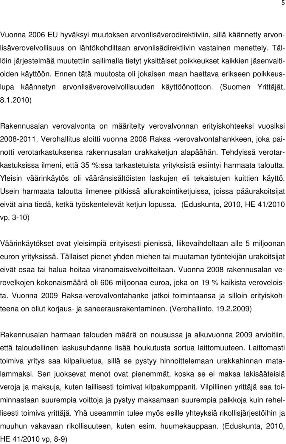 Ennen tätä muutosta oli jokaisen maan haettava erikseen poikkeuslupa käännetyn arvonlisäverovelvollisuuden käyttöönottoon. (Suomen Yrittäjät, 8.1.