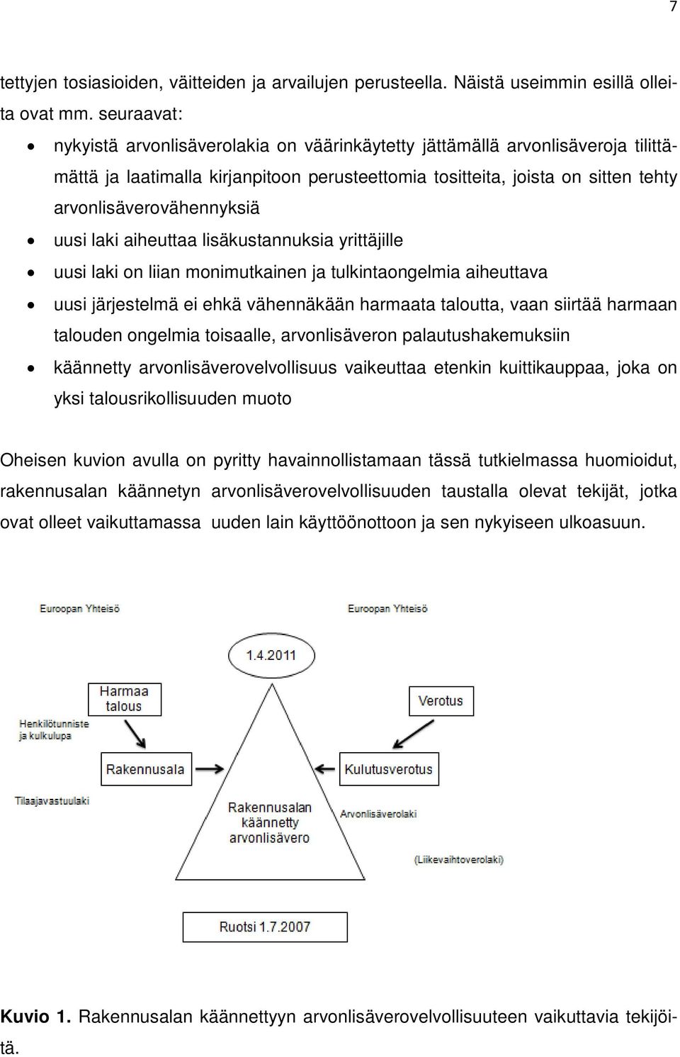 uusi laki aiheuttaa lisäkustannuksia yrittäjille uusi laki on liian monimutkainen ja tulkintaongelmia aiheuttava uusi järjestelmä ei ehkä vähennäkään harmaata taloutta, vaan siirtää harmaan talouden