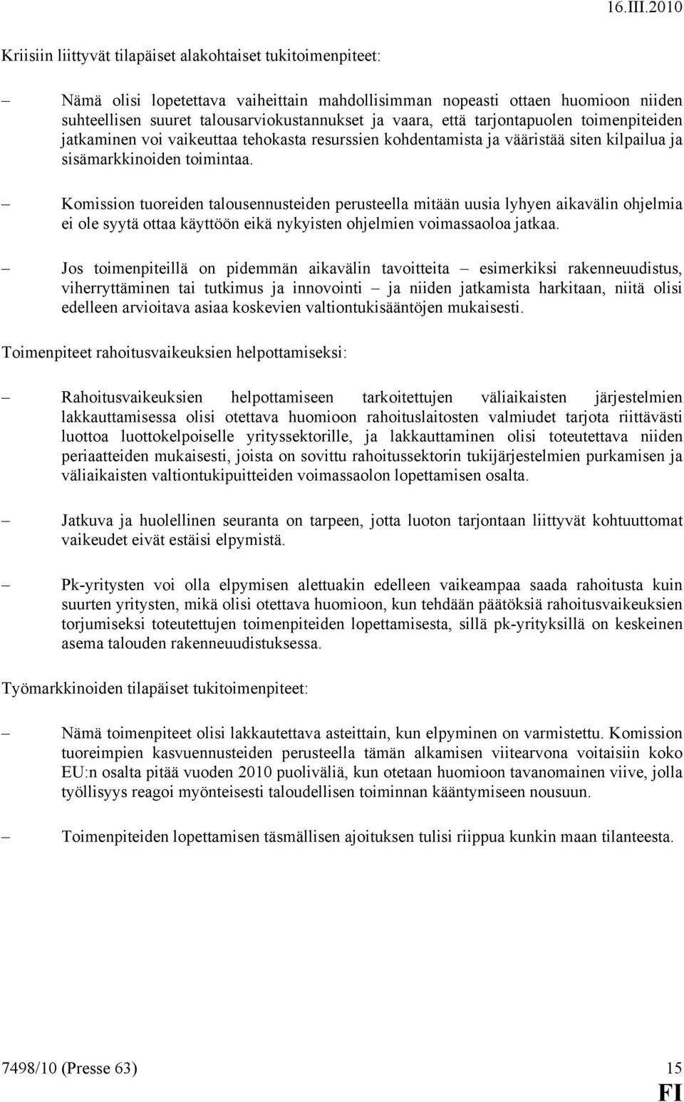 Komission tuoreiden talousennusteiden perusteella mitään uusia lyhyen aikavälin ohjelmia ei ole syytä ottaa käyttöön eikä nykyisten ohjelmien voimassaoloa jatkaa.