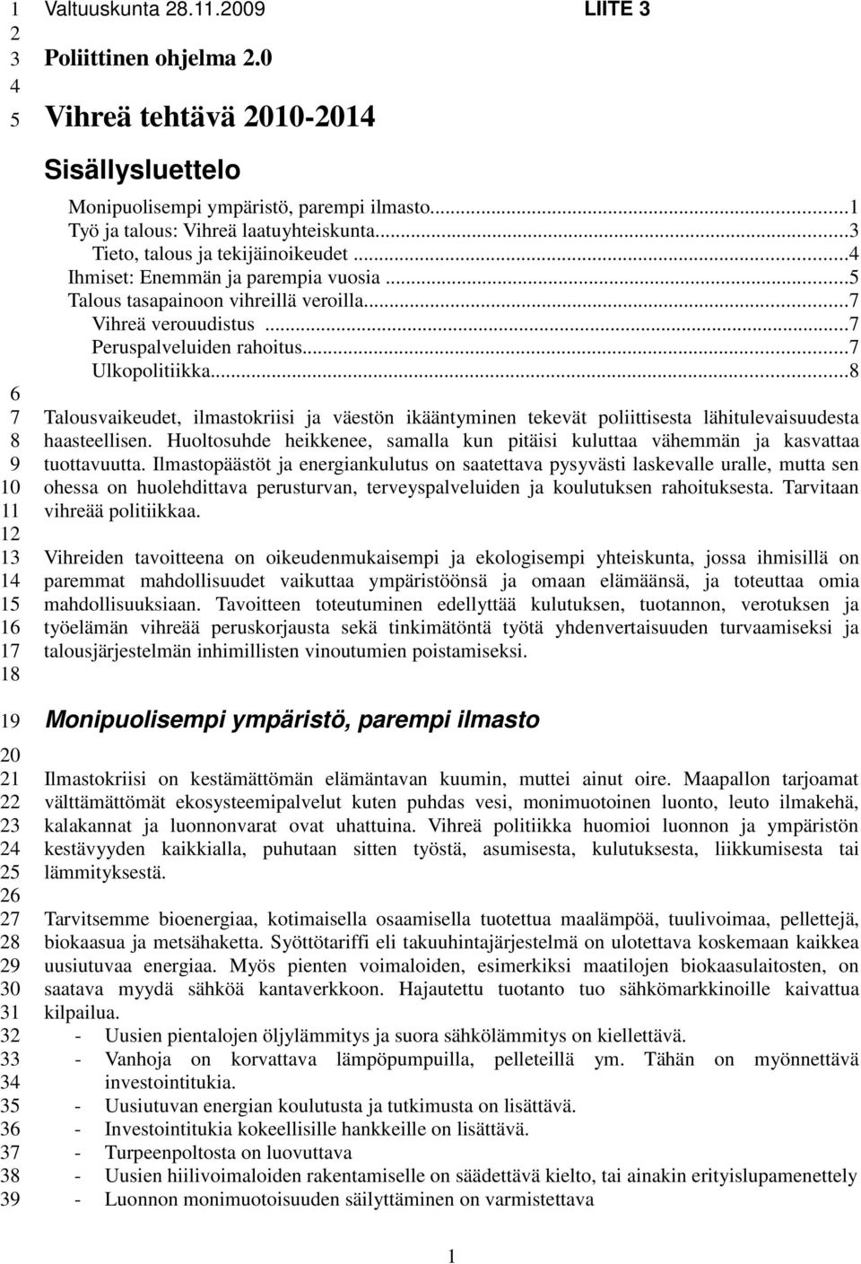 ..4 Ihmiset: Enemmän ja parempia vuosia...5 Talous tasapainoon vihreillä veroilla...7 Vihreä verouudistus...7 Peruspalveluiden rahoitus...7 Ulkopolitiikka.