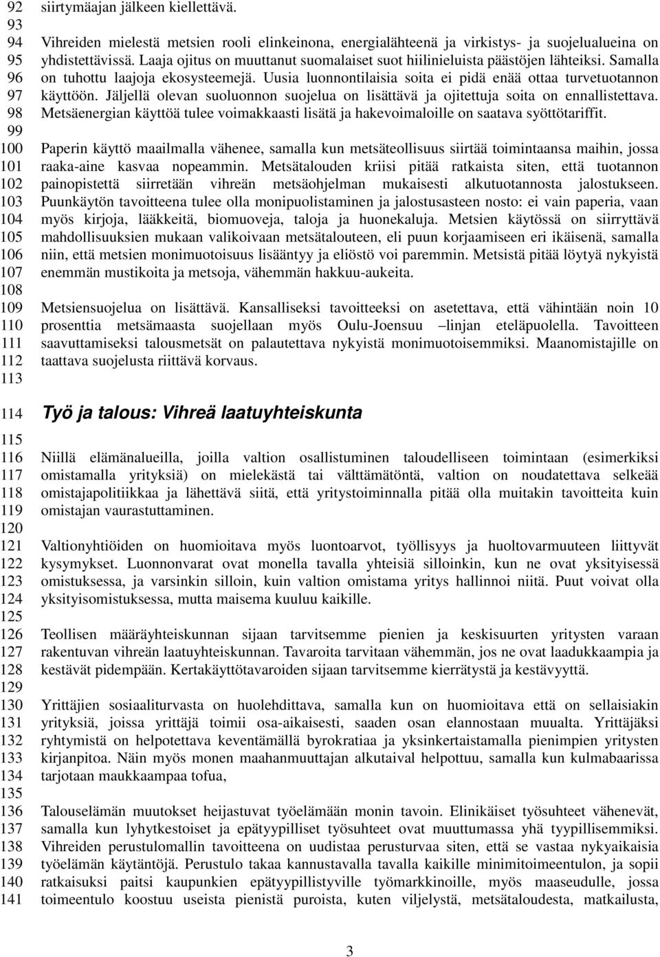 Laaja ojitus on muuttanut suomalaiset suot hiilinieluista päästöjen lähteiksi. Samalla on tuhottu laajoja ekosysteemejä. Uusia luonnontilaisia soita ei pidä enää ottaa turvetuotannon käyttöön.